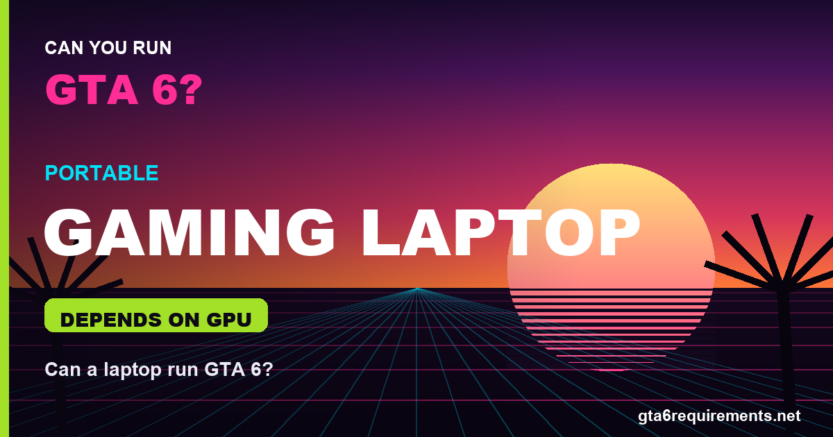 Can a Gaming Laptop Run GTA 6?