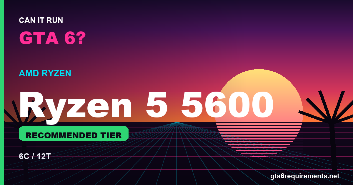 Is the Ryzen 5 5600 good for GTA 6?